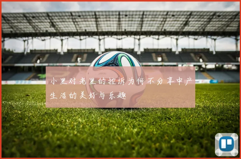 小里对老里的控诉为何不分享中产生活的美好与乐趣